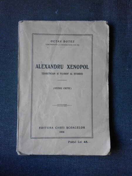 ALEXANDRU XENOPOL. TEORETICIAN SI FILOZOF AL ISTORIEI - OCTAV BOTEZ