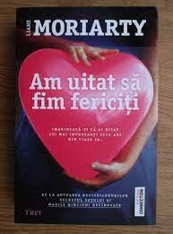 Am uitat sa fim fericiti - Liane Moriarty