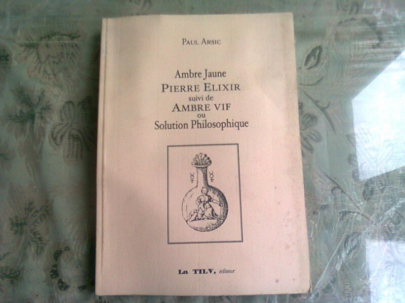 AMBRE JAUNE  PIERRE ELIXIR SUIVI DE AMBRE VIF OU SOLUTION PHILOSOPHIQUE - PAUL ARSIC  (CARTE IN LIMBA FRANCEZA)