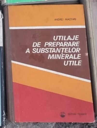 Andrei Magyari - Utilaje de Preparere a Substantelor Minerale Utile