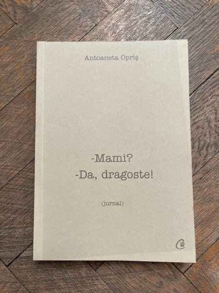 Antoaneta Opris -Mami? -Da, dragoste! (jurnal)