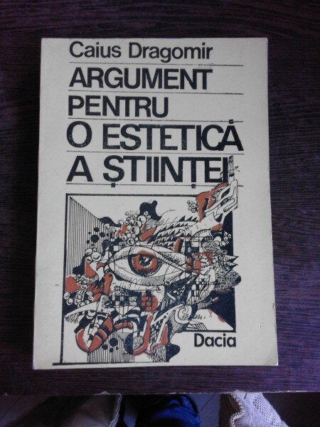 ARGUMENT PENTRU O ESTETICA A STIINTEI - CAIUS DRAGOMIR  (CU DEDICATIE)