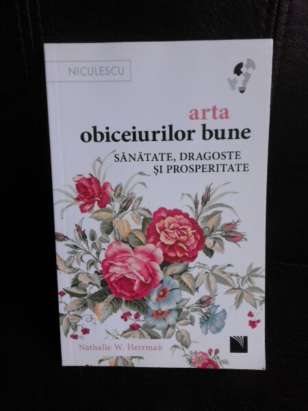 Arta obiceiurilor bune, sanatate, dragoste si prosperitate - Nathalie W. Herrman
