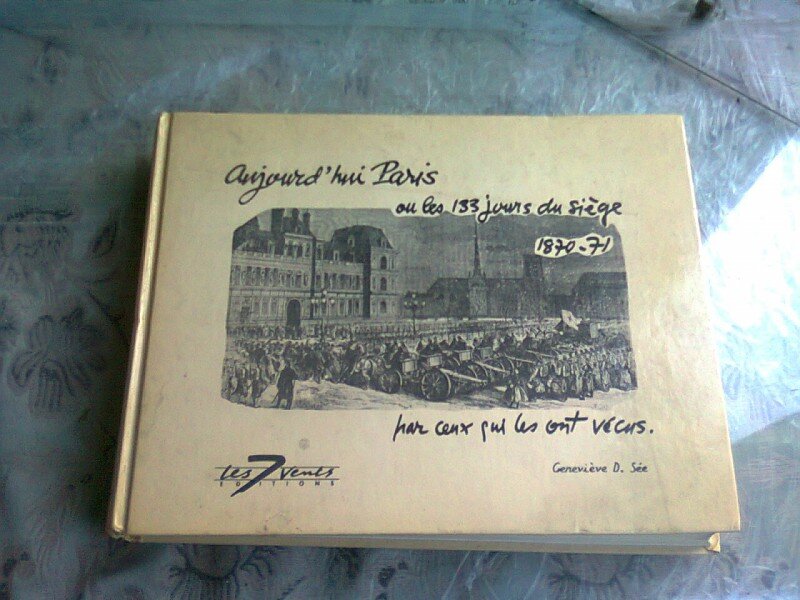AUJOURD HUI PARIS OU LES 133 JOURS DU SIEGE 1870-71 PAR CENX QUI LES ONT VECUS - GENEVIEVE D. SEE  (TEXT IN LIMBA FRANCEZA)