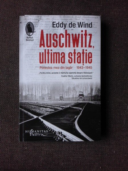 AUSCHWITZ, ULTIMA STATIE, POVESTEA MEA DIN LAGAR 1943-1945 - EDDY DE WIND