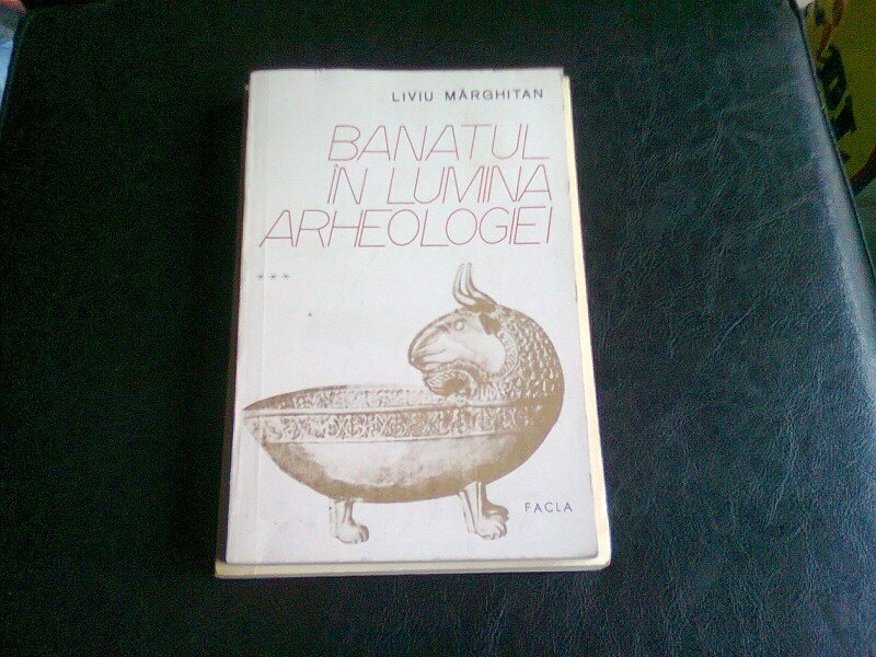 BANATUL IN LUMINA ARHEOLOGIEI - LIVIU MARGHITAN   VOL.3