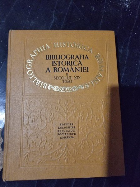 BIBLIOGRAFIA ISTORICA A ROMANIEI II. SECOLUL XIX TOM 1