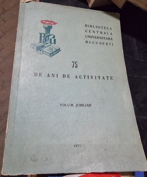 Biblioteca Centrala Universitara din Bucuresti 75 de ani de activitate  volum jubiliar