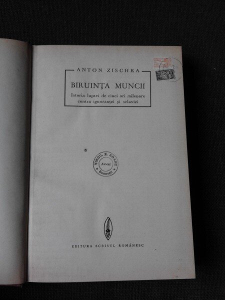 BIRUINTA MUNCII, ISTORIA LUPTEI DE CINCI ORI MILENARE CONTRA IGNORANTEI SI SCLAVIE - ANTON ZISCHKA (exlibris Avocat Virgil Z. Soare)