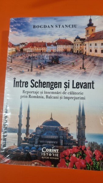 Bogdan Stanciu - Intre Schengen si Levant. Reportaje si insemnari de calatorie prin Romania, Balcani si imprejurimi