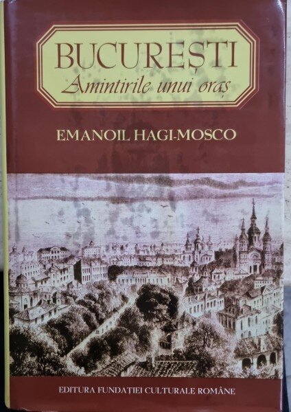 BUCURESTI AMINTIRILE UNUI ORAS - EMANOIL HAGI MOSCO