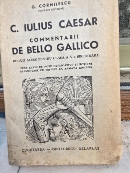 C. Iulius Caesar comentarii de Bello Gallico. Pentru clasa a V-a secundara - G. Cornilescu