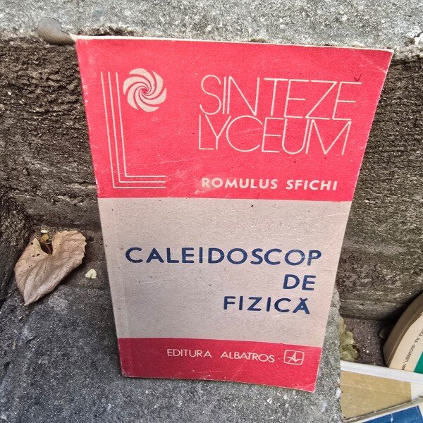 Caleidoscop de fizica - Romulus Sfichi