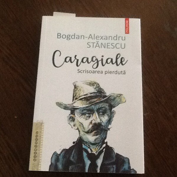 Caragiale. Scrisoarea pierduta - Bogdan Alexandru Stanescu