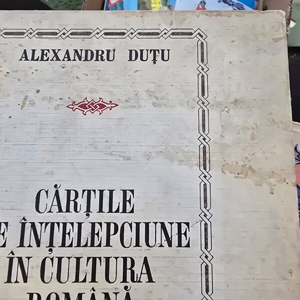 CARTILE DE INTELEPCIUNE IN CULTURA ROMANA , ALEXANDRU DUTU