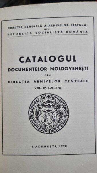 CATALOGUL DOCUMENTELOR MOLDOVENESTI DIN DIRECTIA ARHIVELOR CENTRALE , VOLUMUL IV - 1676 - 1700