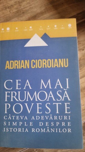 Cea mai frumoasa poveste cateva adevaruri simple despre istoria romanilor-  Adrian Cioroianu