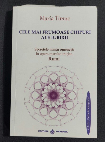 Cele mai frumoase chipuri ale iubirii. Secretele mintii omenesti in opera marelui initiat, Rumi- Maria Timuc