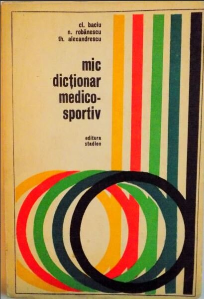 Cl. Baciu, N. Robanescu, Th. Alexandrescu - Mic Dictionar Medico-Sportiv