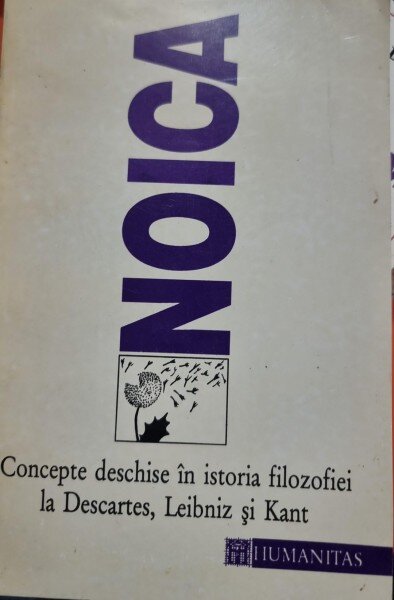 CONCEPTE DESCHISE IN ISTORIA FILOZOFIEI LA DESCARTES, LEIBNIZ SI KANT - NOICA