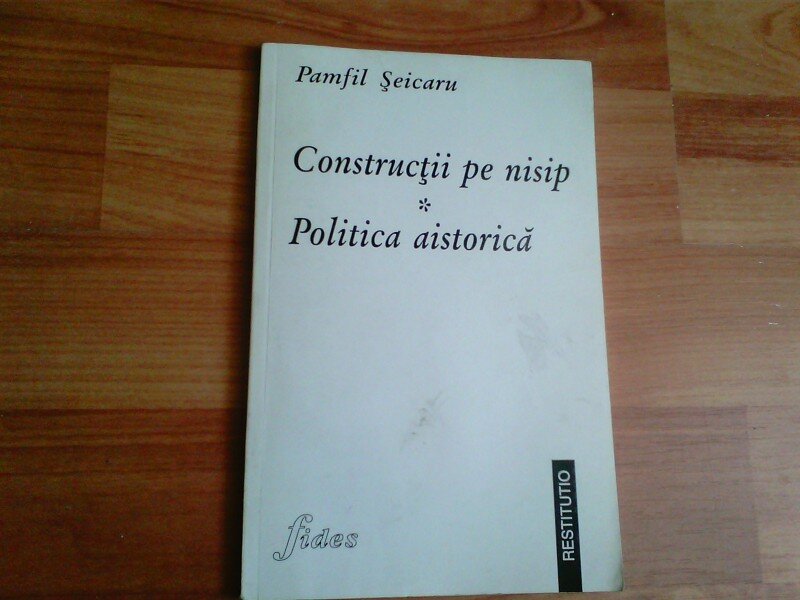 CONSTRUCTII PE NISIP- POLITICA AISTORICA- PAMFIL SEICARU