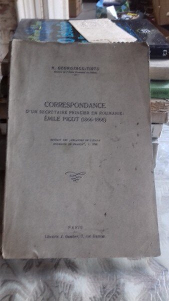 CORRESPONDANCE D'UN SECRETAIRE PRINCIER EN ROUMANIE EMILE PICOT - N. GEORGESCU TISTU cu dedicatia autorului