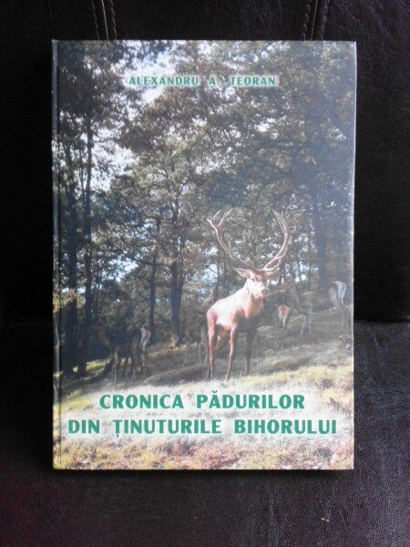 Cronica padurilor din tinuturile Bihorului - Alexandru A. Teoran  (cu dedicatie)