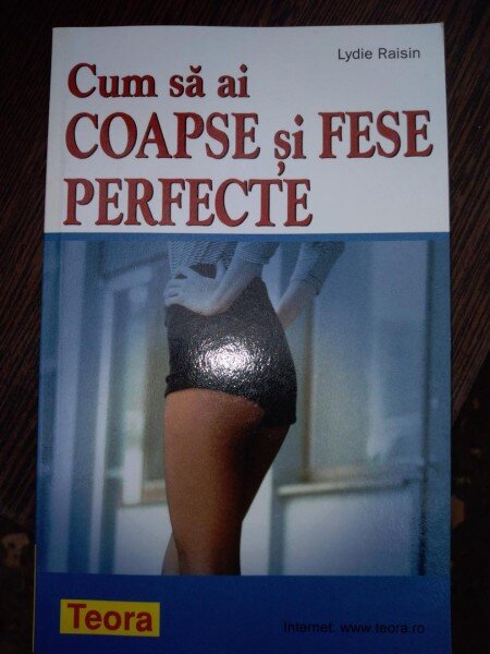 Cum sa ai coapse si fese perfecte -  Lydie Raisin