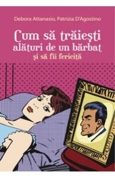 CUM SA TRAIESTI ALATURI DE UN BARBAT SI SA FII FERICITA - DEBORA ATTANASIO