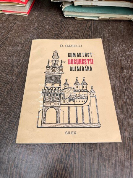 D. Caselli - Cum au fost Bucurestii odinioara