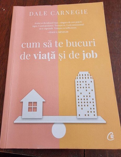 Dale Carnegie - Cum sa te bucuri de viata si de job