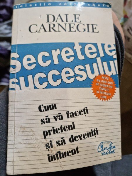 Dale Carnegie - Secretele Succesului. Cum sa va faceti prieteni si sa deveniti influent