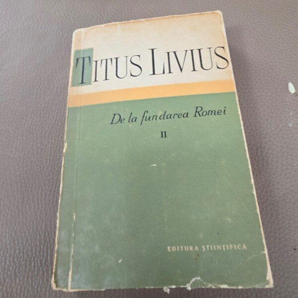 DE LA FUNDAREA ROMEI - TITUS LIVIUS   VOLUMUL II
