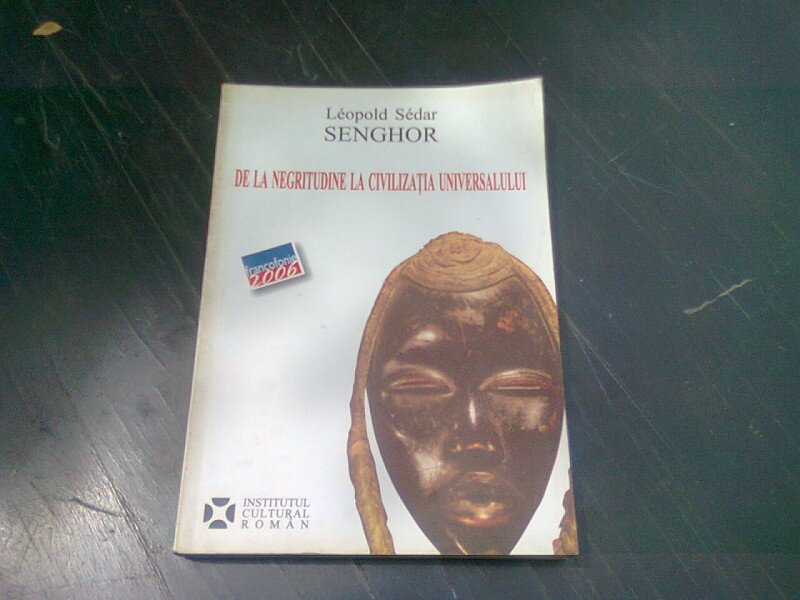DE LA NEGRITUDINE LA CIVILIZATIA UNIVERSULUI - LEOPOLD SEDAR SENGHOR