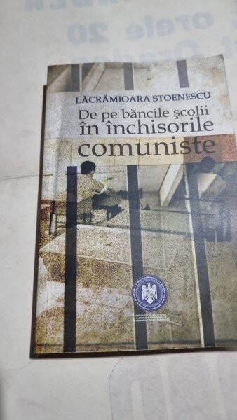 De pe bancilor scolii in inchisorile comuniste - Lacramioara Stoenescu