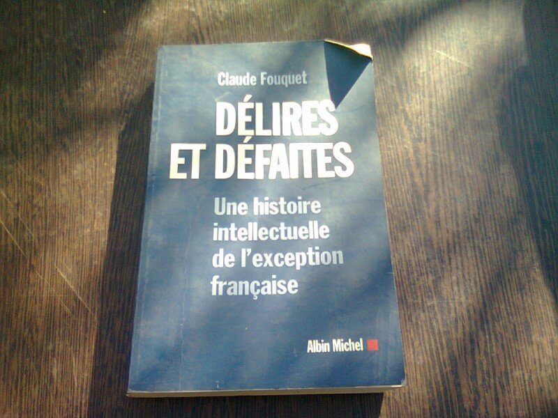 DELIRES ET DEFAITES. Une histoire intellectuelle de l'exception française - CLAUDE FOUQUET  (CARTE IN LIMBA FRANCEZA)