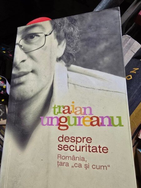 DESPRE SECURITATE - ROMANIA, TARA ,,CA SI CUM'' - TRAIAN UNGUREANU