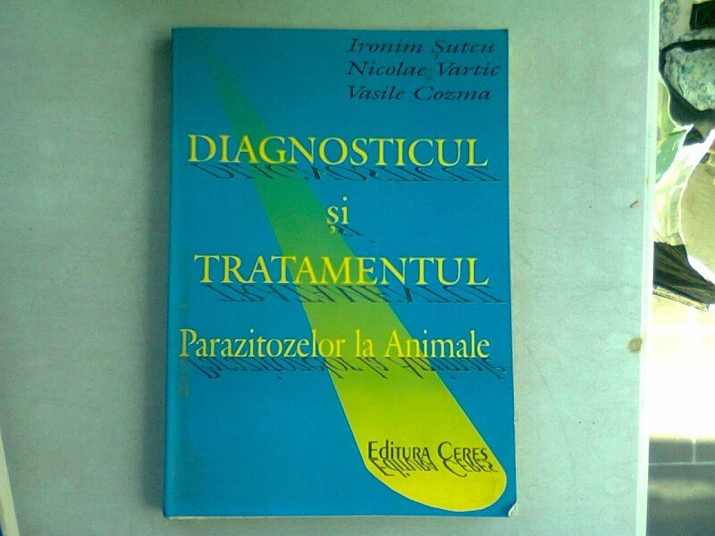 DIAGNOSTICUL SI TRATAMENTUL PARAZITOZELOR LA ANIMALE - IRONIM SUTEU, VASILE COZMA