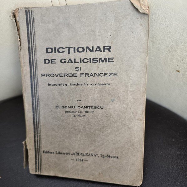DICTIONAR DE GALICISME SI PROVERBE FRANCEZE, INTOCMIT SI TRADUS DE EUGENIU IOANITESCU