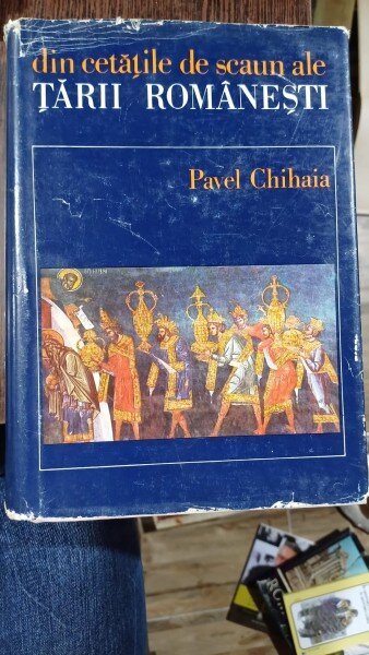 Din cetatile de scaun ale Tarii Romanesti - Pavel Chihaia
