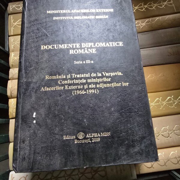 Documente diplomatice romane Seria a III-a Romania si Tratatul de la Varsovia. Conferintele ministrilor Afacerilor Externe si ale adjunctilor lor (1966-1991)