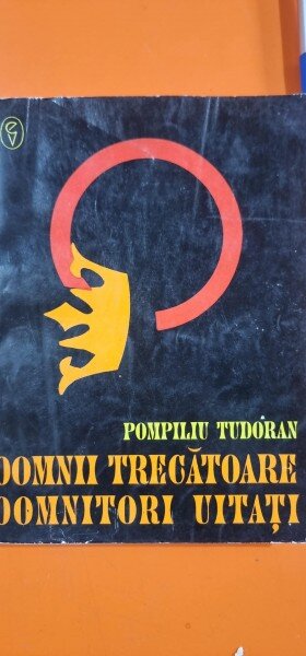 DOMNII TRECATOARE DOMNITORI UITATI - POMPILIU TUDORAN