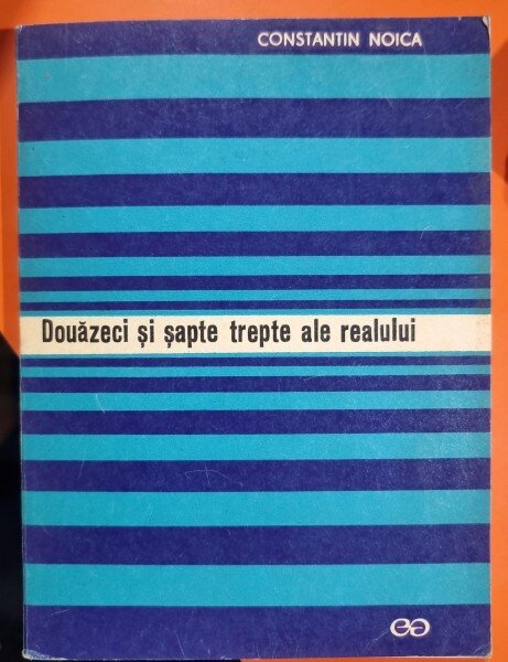 Douazeci si sapte trepte ale realului - Constantin Noica