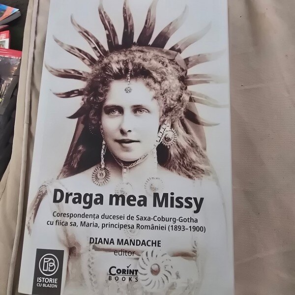 Draga mea Missy. Corespondența ducesei de Saxa-Coburg-Gotha cu fiica sa, Maria, principesa României (1893-1900) - Diana Mandache