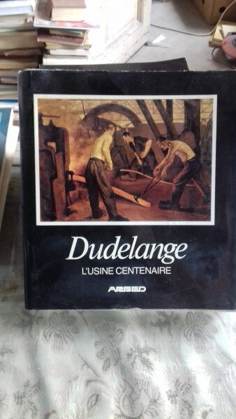 DUDELANGE L'USINE CENTENAIRE 1882- 1982 (CENTENARUL UZINEI DUDELANGE)