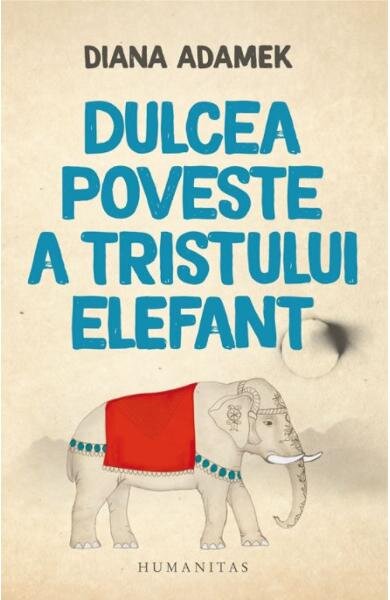 DULCEA POVESTE A TRISTULUI ELEFANT - ROMAN - DIANA ADAMEK
