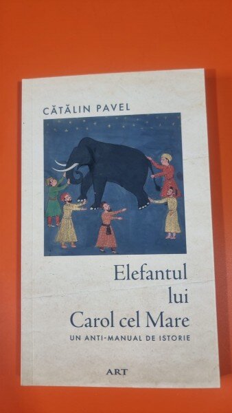 Elefantul lui Carol cel Mare. Un anti-manual de istorie - Catalin Pavel