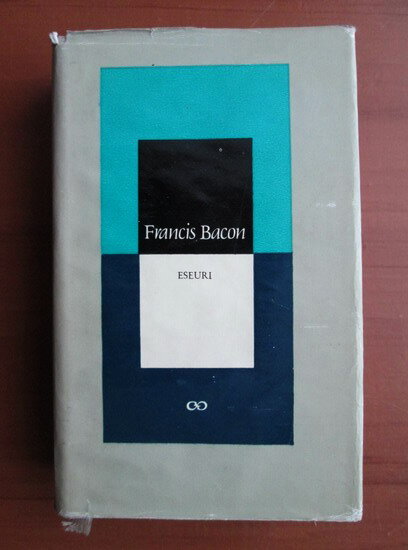 ESEURI SAU SFATURI POLITICE SI MORALE - FRANCIS BACON