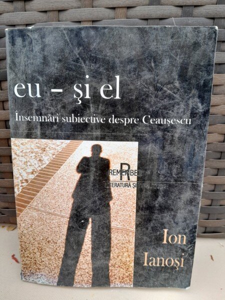 EU - SI EL. INSEMNARI SUBIECTIVE DESPRE CEAUSESCU - ION IANOSI  cu dedicatia autorului