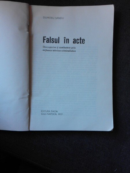 FALSUL IN ACTE, DESCOPERIRE SI COMBATERE PRIN MIJLOACE TEHNICO-CRIMINALISTICE - DUMITRU SANDU